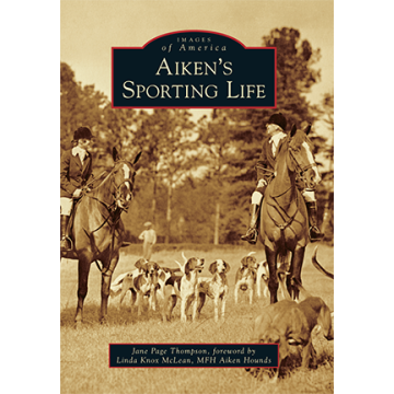 Aiken's Sporting Life by Jane Page Thompson, Foreword by Linda Knox McLean, MFH Aiken Hounds